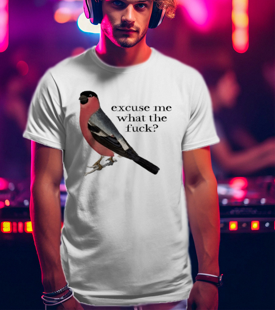 Eurasian Bullfinch Bird Excuse Me What The Fuck T-Shirt
