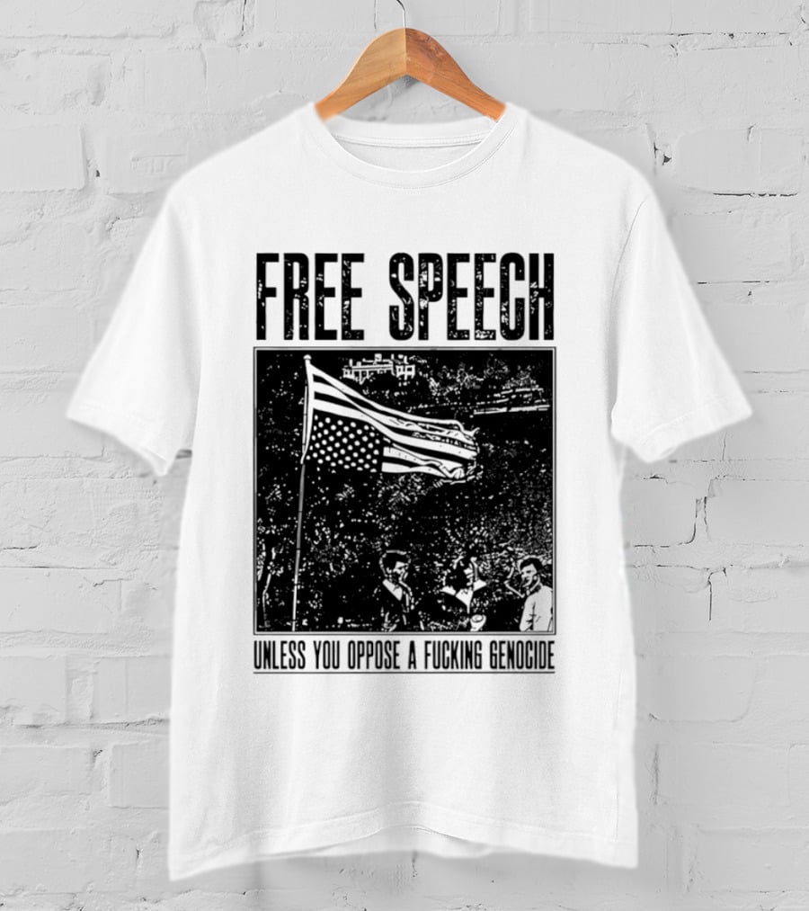 Free Speech Unless You Oppose A Fucking Genocide T-Shirt