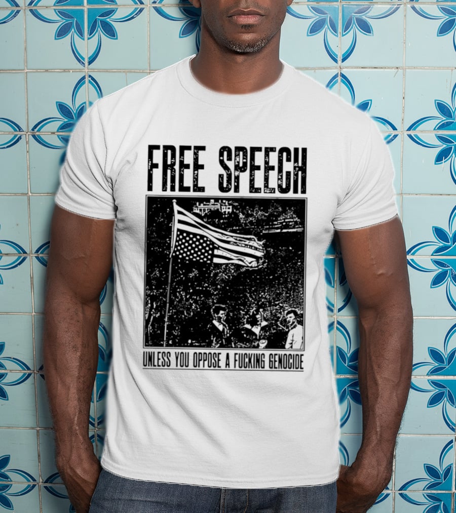 Free Speech Unless You Oppose A Fucking Genocide T-Shirt