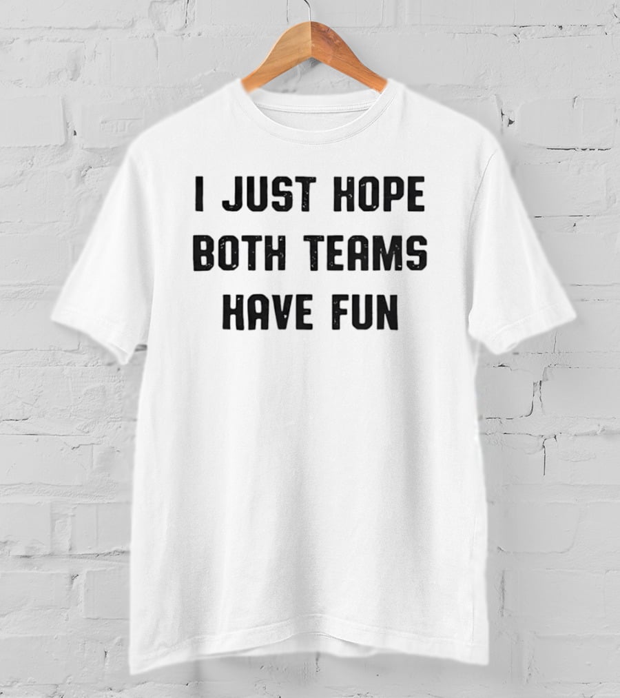 I Just Hope Both Teams Have Fun Sportsmanship Encouraging Neutral Fan T-Shirt