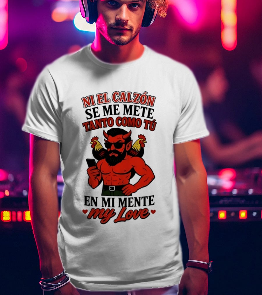 Ni El Calzón Se Me Mete Tanto Como Tú En Mi Mente My Love Demon Buff Chicken T-Shirt
