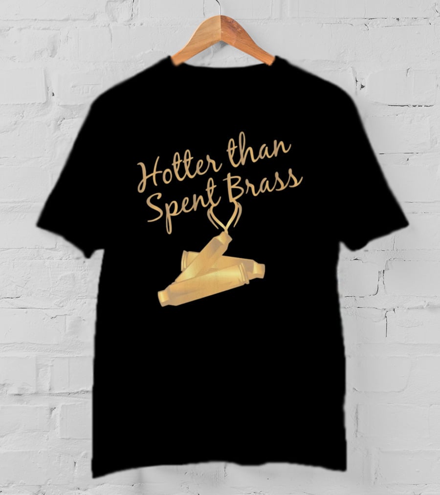 Hotter Than Spent Brass Firearm Shooting Ammunition T-Shirt