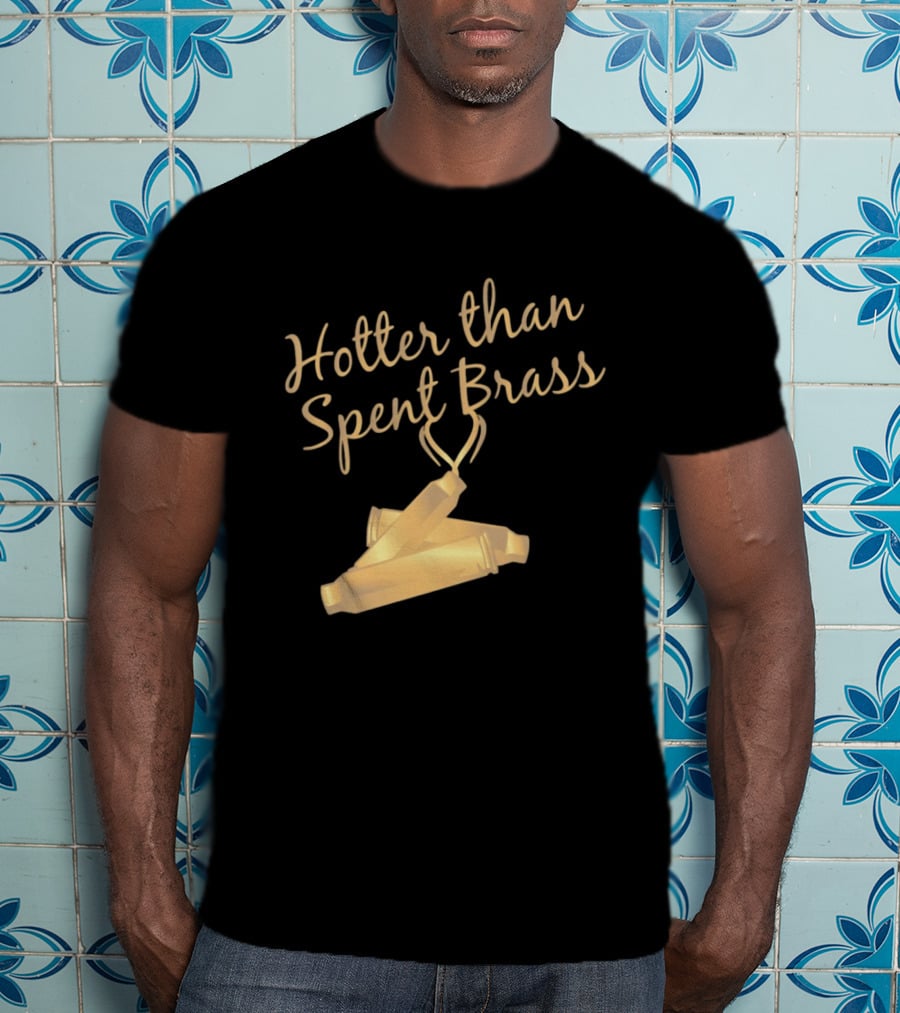 Hotter Than Spent Brass Firearm Shooting Ammunition T-Shirt