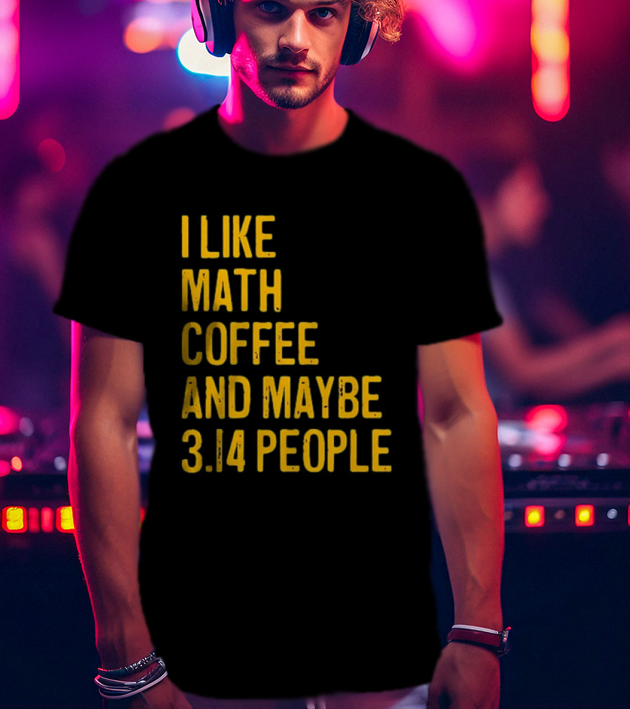 I Like Math Coffee And Maybe 3.14 People T-Shirt