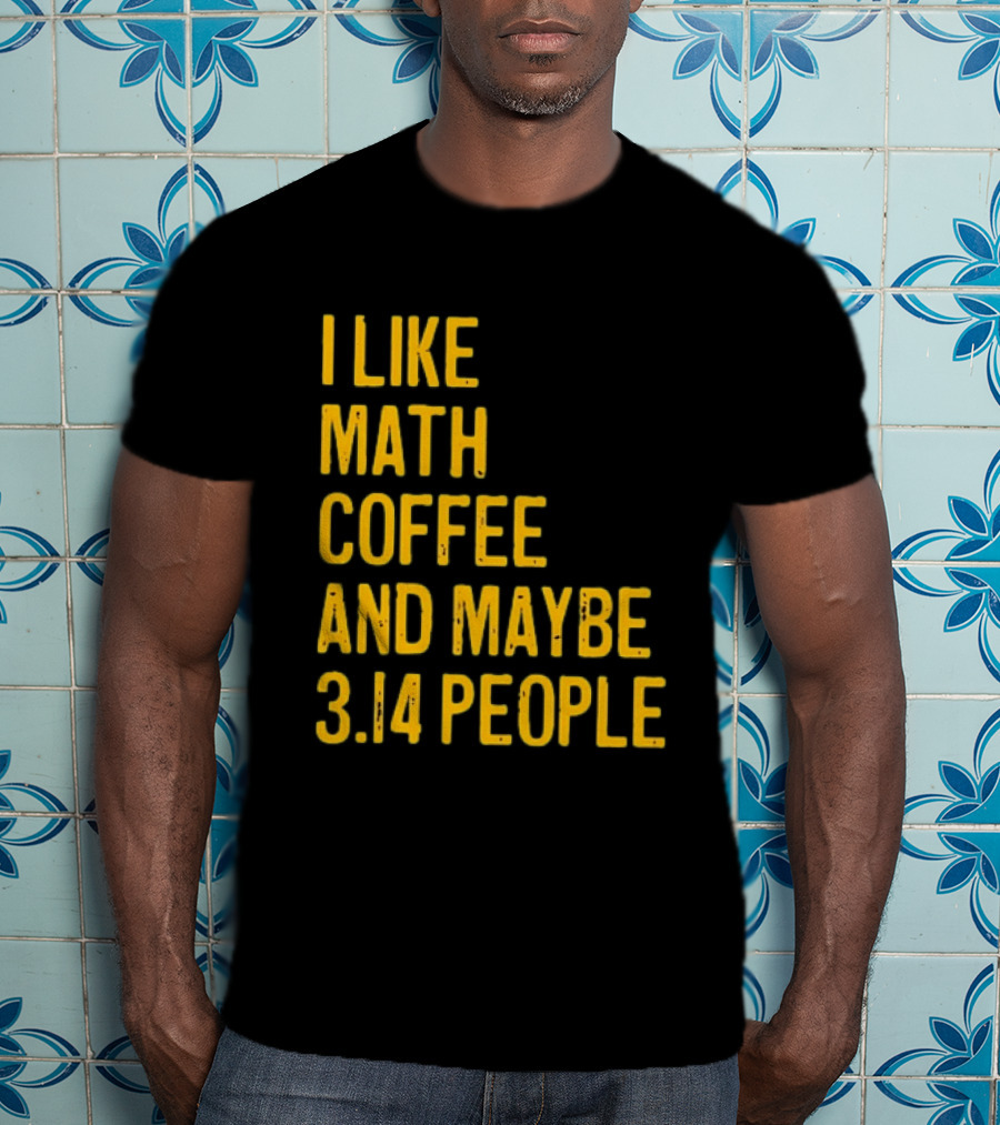 I Like Math Coffee And Maybe 3.14 People T-Shirt