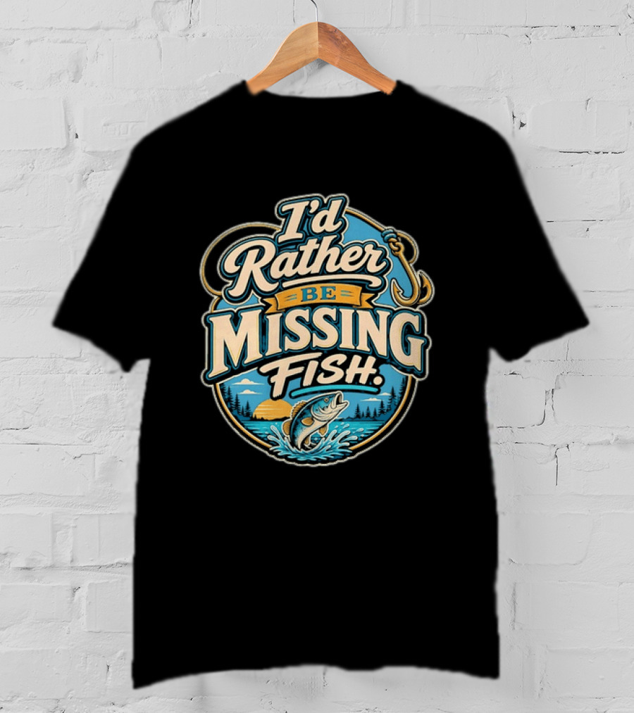 I'd Rather Be Missing Fish Fishing Enthusiast Hook And Catching Scenery T-Shirt