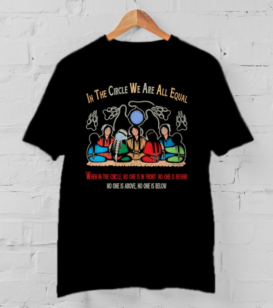 In The Circle We Are All Equal Native American No One Is Above No One Is Below T-Shirt