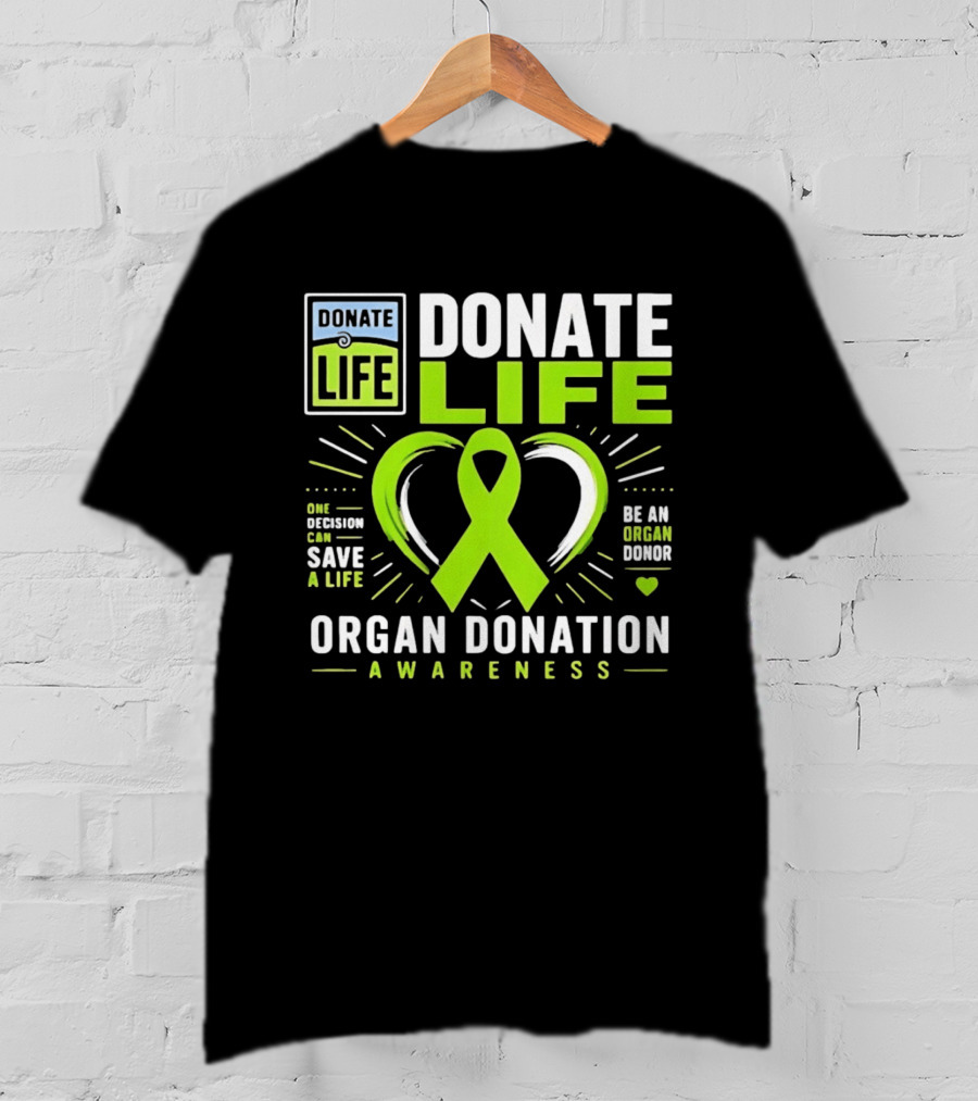 Donate Life One Decision Can Save A Life Organ Donation Awareness Be An Organ Donor T-Shirt