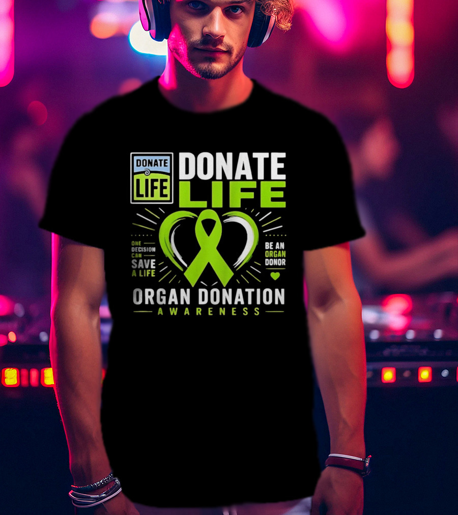 Donate Life One Decision Can Save A Life Organ Donation Awareness Be An Organ Donor T-Shirt