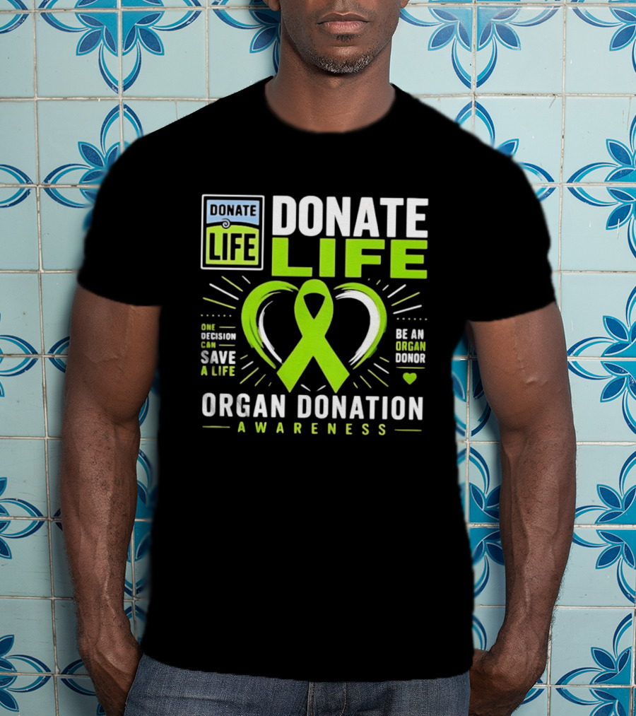 Donate Life One Decision Can Save A Life Organ Donation Awareness Be An Organ Donor T-Shirt
