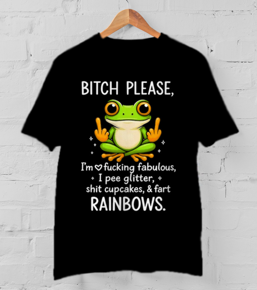 Bitch Please Frog Flipping Middle Fingers I'm Fucking Fabulous I Pee Glitter Shit Cupcakes Fart Rainbows T-Shirt