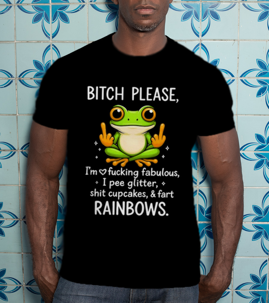 Bitch Please Frog Flipping Middle Fingers I'm Fucking Fabulous I Pee Glitter Shit Cupcakes Fart Rainbows T-Shirt