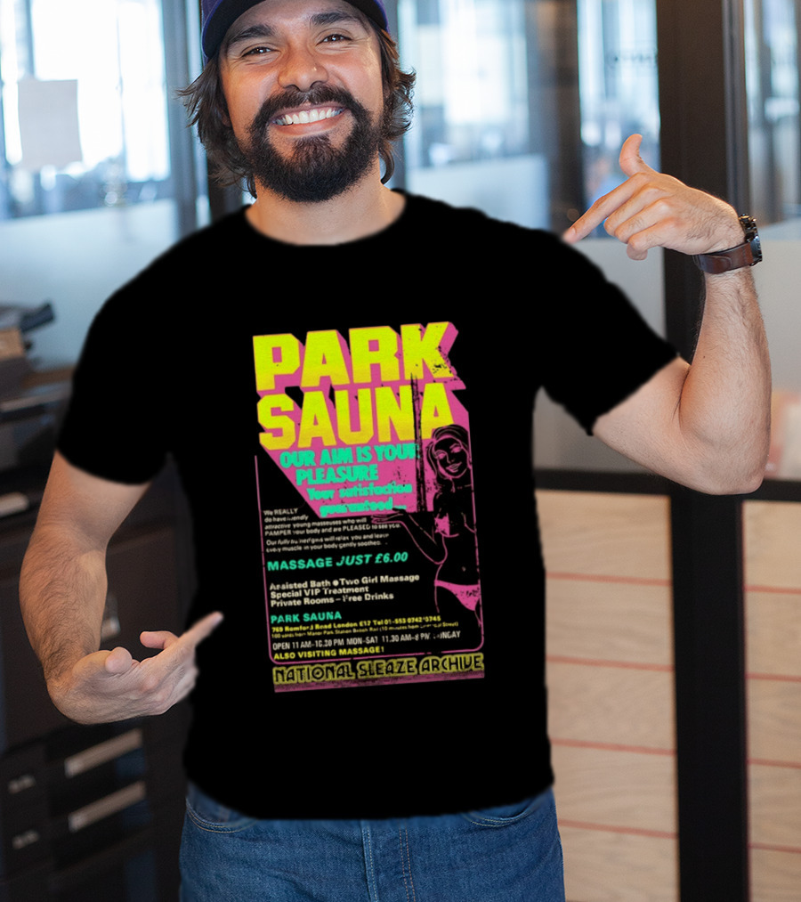 Park Sauna Our Aim Is Your Pleasure Satisfaction Guaranteed Massage Just £6 London Services Advertisement T-Shirt