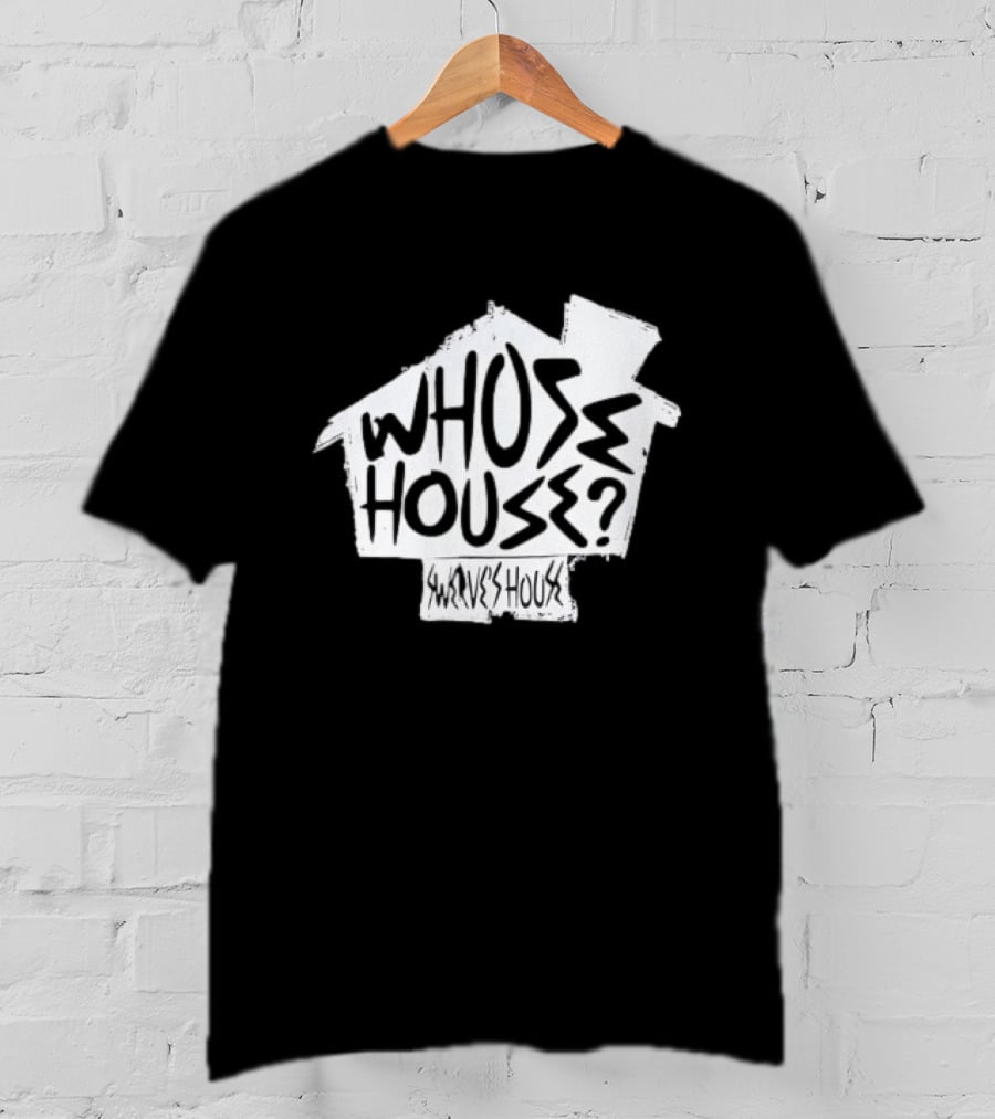 Swerve's Whose House Iconic Phrase Embodied T-Shirt