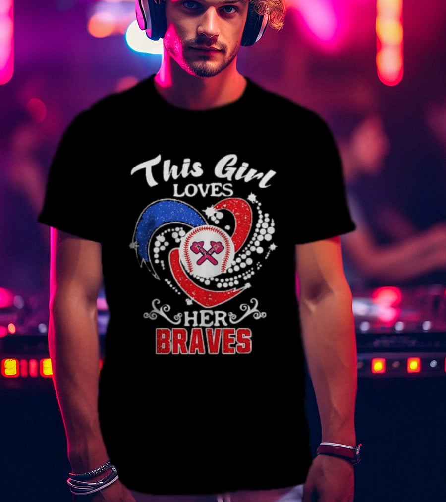This Girl Loves Her Atlanta Braves Baseball T-Shirt