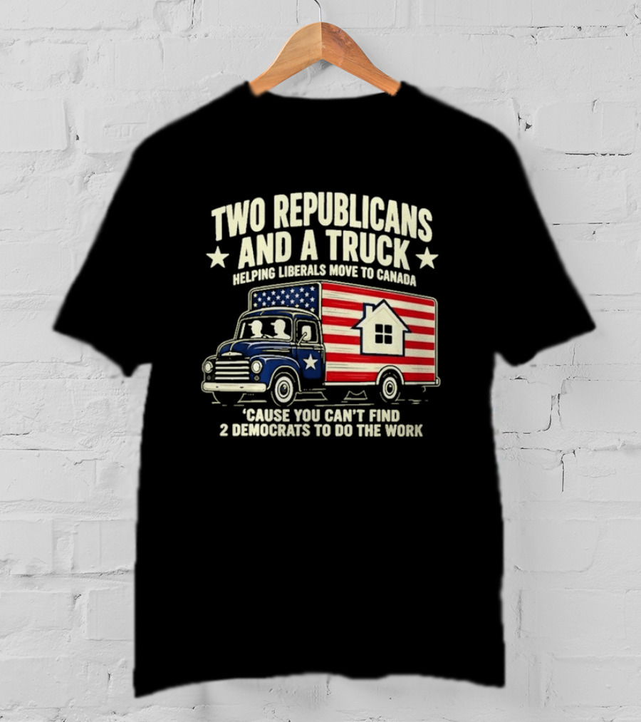 Two Republicans And A Truck Helping Liberals Move To Canada Can't Find 2 Democrats To Do The Work T-Shirt