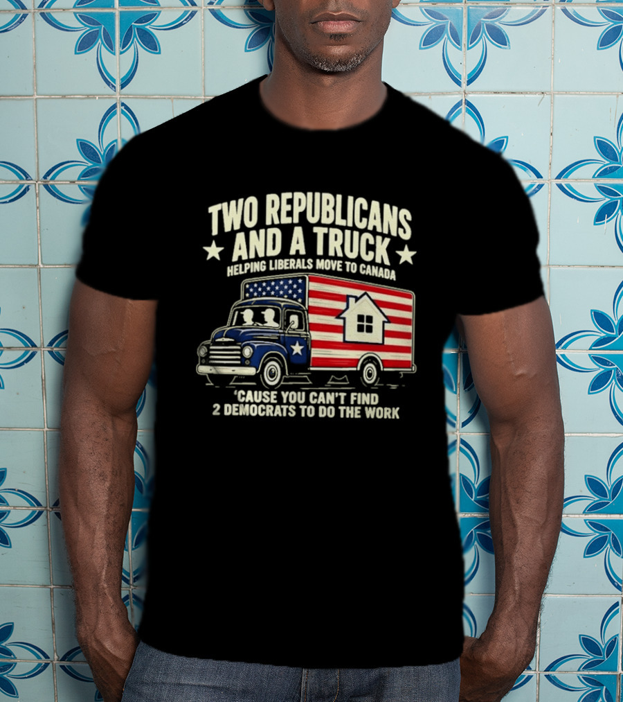 Two Republicans And A Truck Helping Liberals Move To Canada Can't Find 2 Democrats To Do The Work T-Shirt