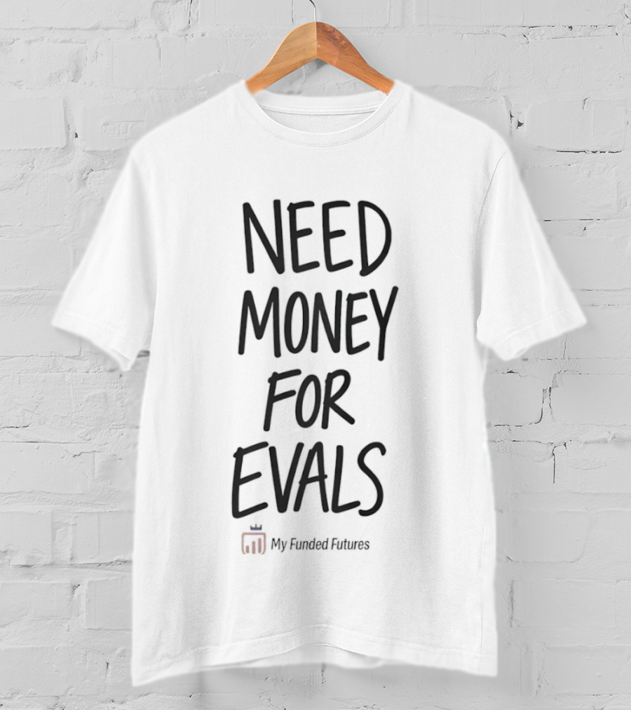 Need Money For Evals My Funded Futures Trading T-Shirt
