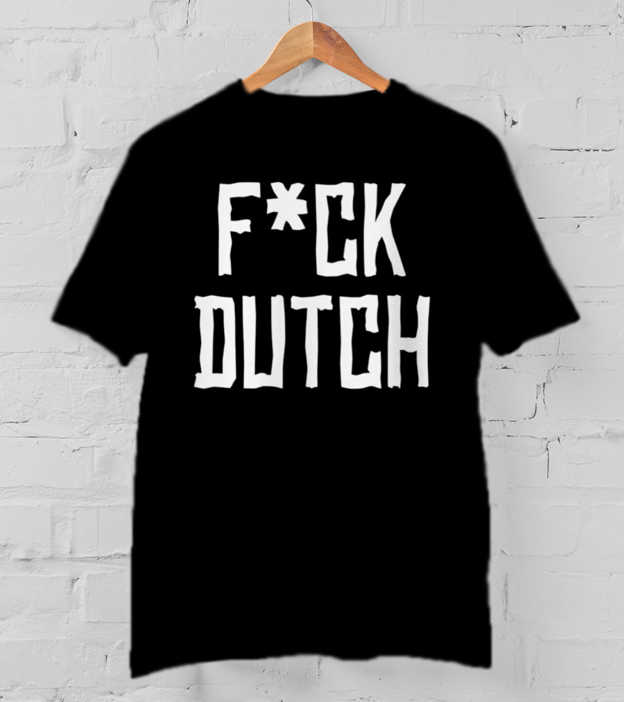 F’ck Dutch Offensive T-Shirt