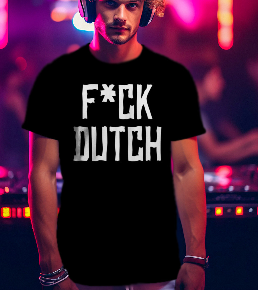 F’ck Dutch Offensive T-Shirt
