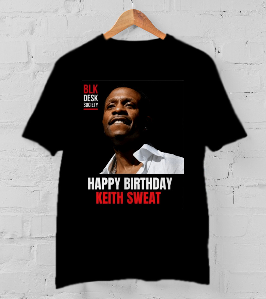 Happy Birthday Keith Sweat BLK Desk Society Celebration T-Shirt