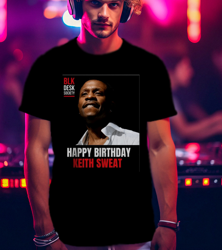 Happy Birthday Keith Sweat BLK Desk Society Celebration T-Shirt