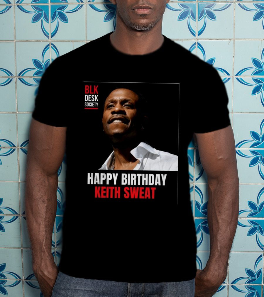 Happy Birthday Keith Sweat BLK Desk Society Celebration T-Shirt
