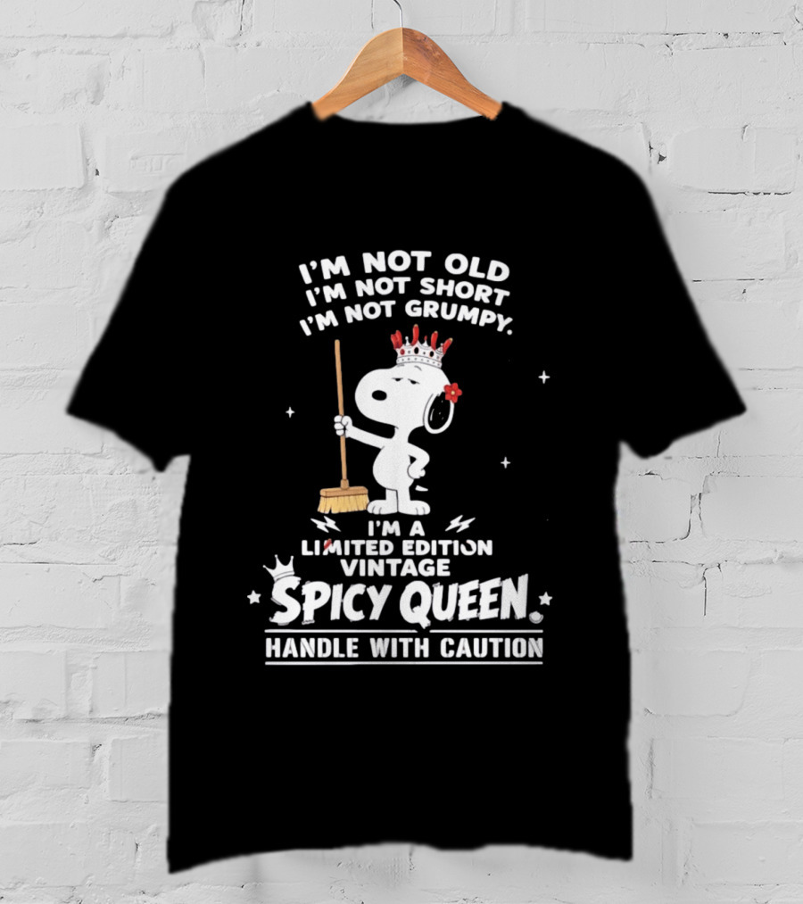 I'm Not Old I'm Not Short I'm Not Grumpy I'm A Limited Edition Vintage Spicy Queen Handle With Caution Snoopy With Crown And Broom T-Shirt