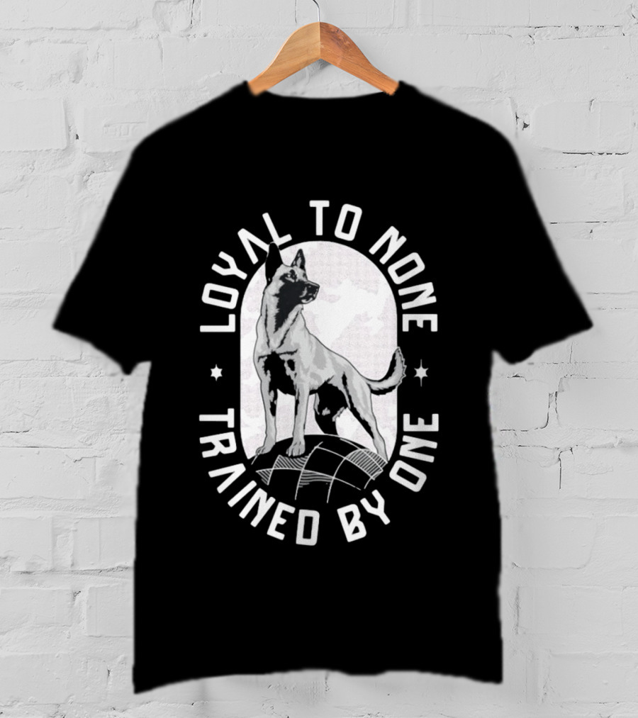 Loyal To None Trained By One German Shepherd T-Shirt