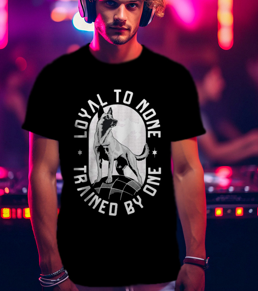 Loyal To None Trained By One German Shepherd T-Shirt