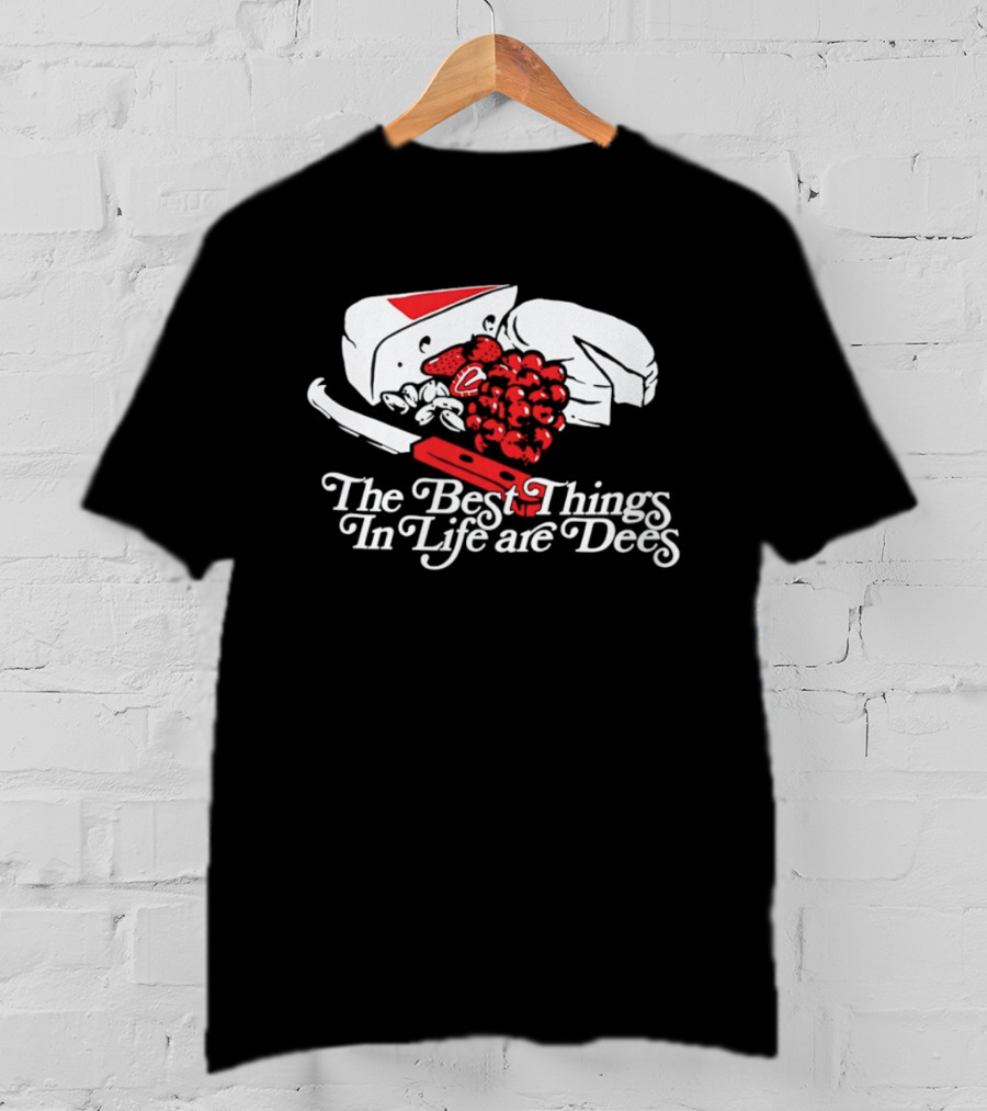 The Best Things In Life Are Dees Cheese And Fruit Comedy T-Shirt