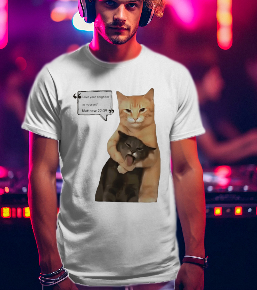 Cats Love Your Neighbor As Yourself Matthew 22:39 Hugging Cats T-Shirt