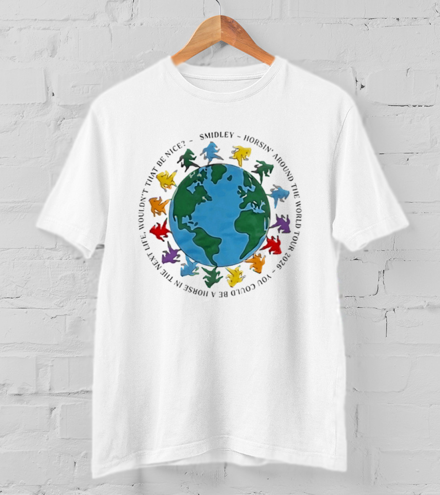 Smidley Horsin' Around The World Tour 2026 You Could Be A Horse In The Next Life Wouldn't That Be Nice T-Shirt