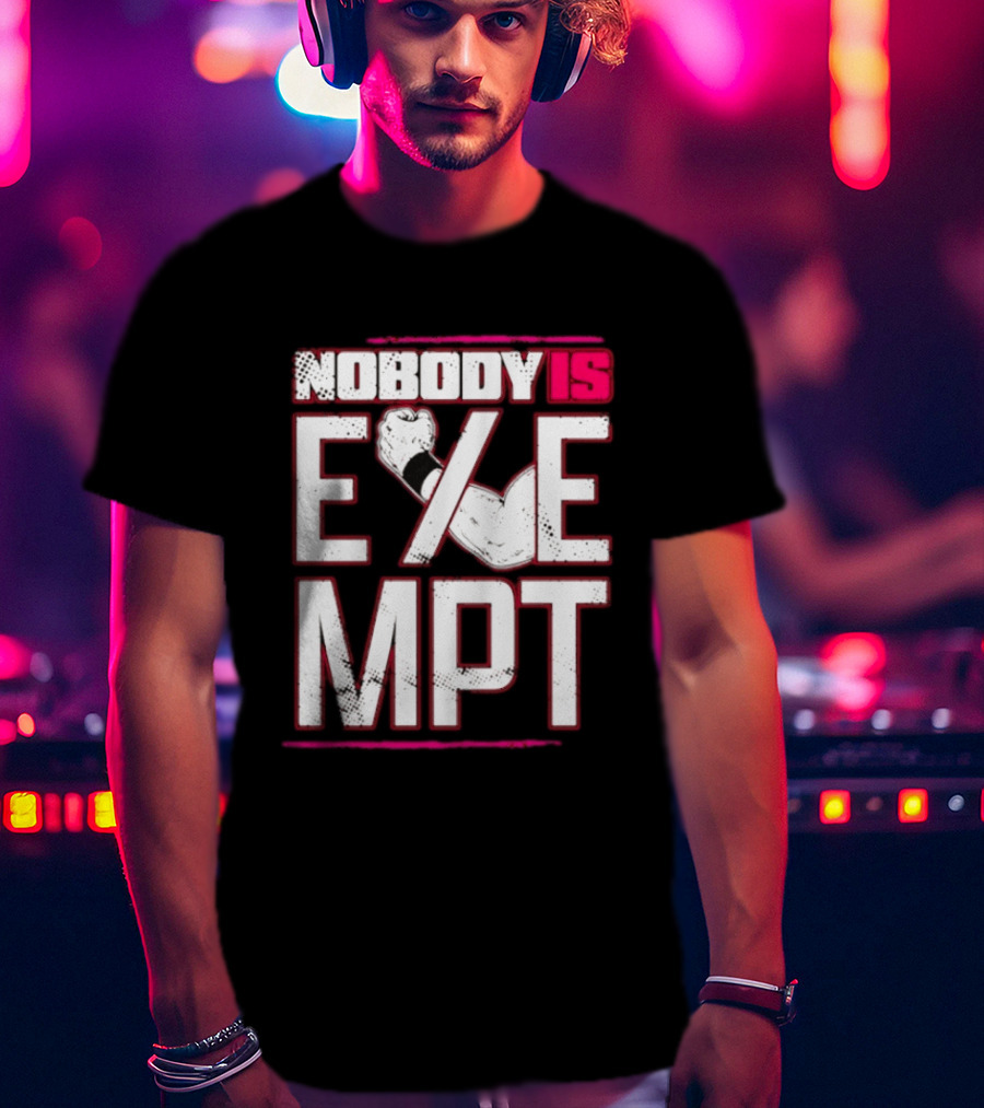 Nobody Is Exempt Fist Arm Powerlifting Motivation Bodybuilding T-Shirt