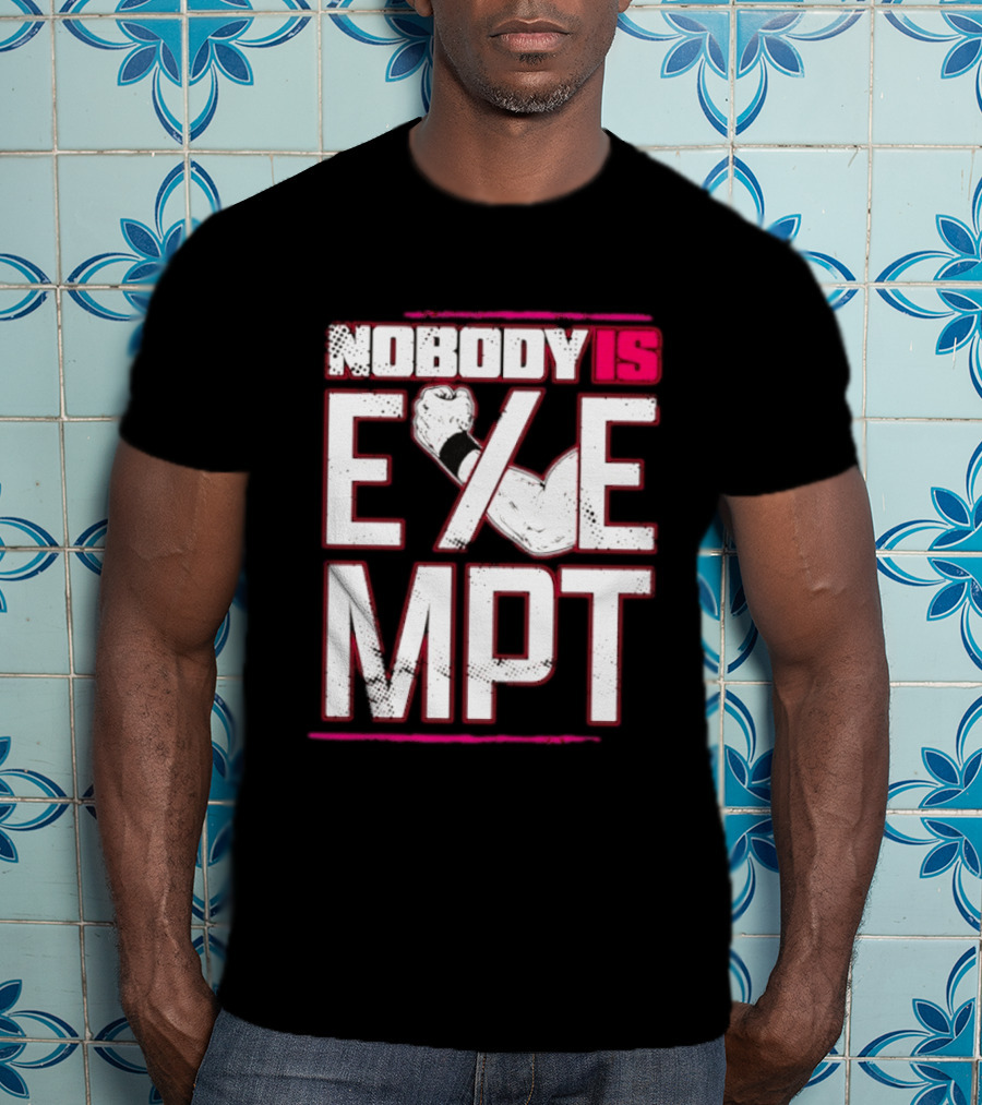 Nobody Is Exempt Fist Arm Powerlifting Motivation Bodybuilding T-Shirt