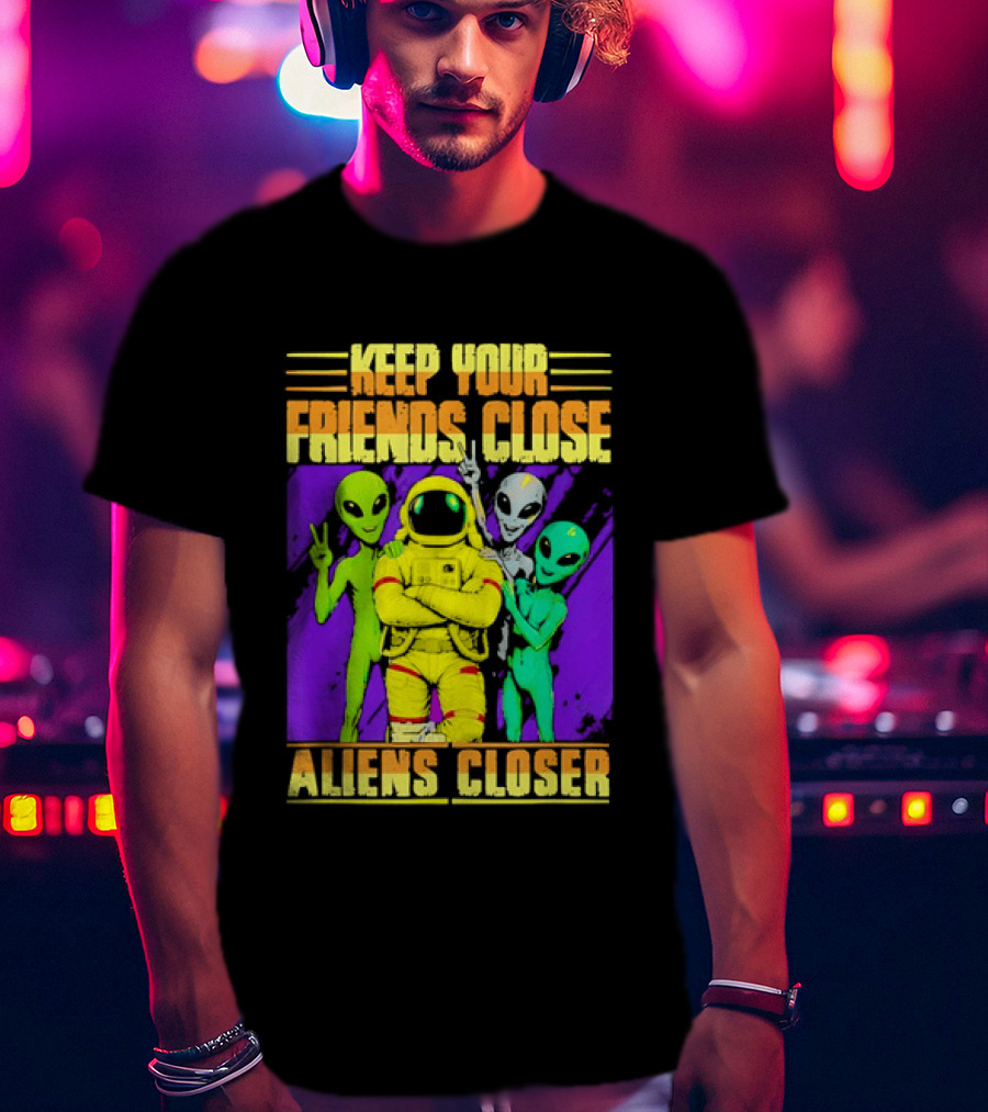 Keep Your Friends Close Aliens Closer Astronaut With Alien Friends T-Shirt