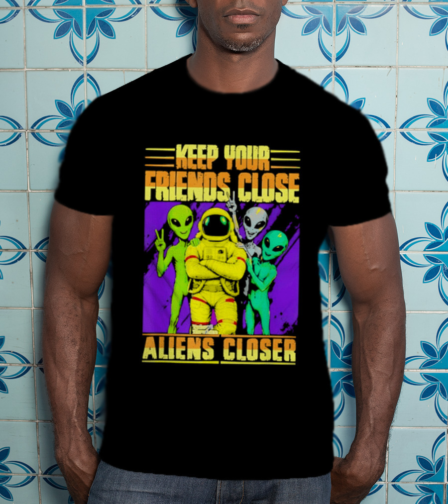 Keep Your Friends Close Aliens Closer Astronaut With Alien Friends T-Shirt