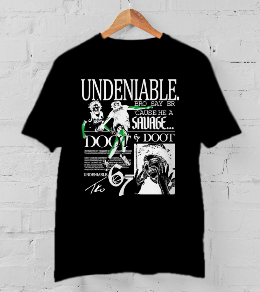 Undeniable Bro Say Er Cause He A Savage Doot 67 NBA Basketball T-Shirt
