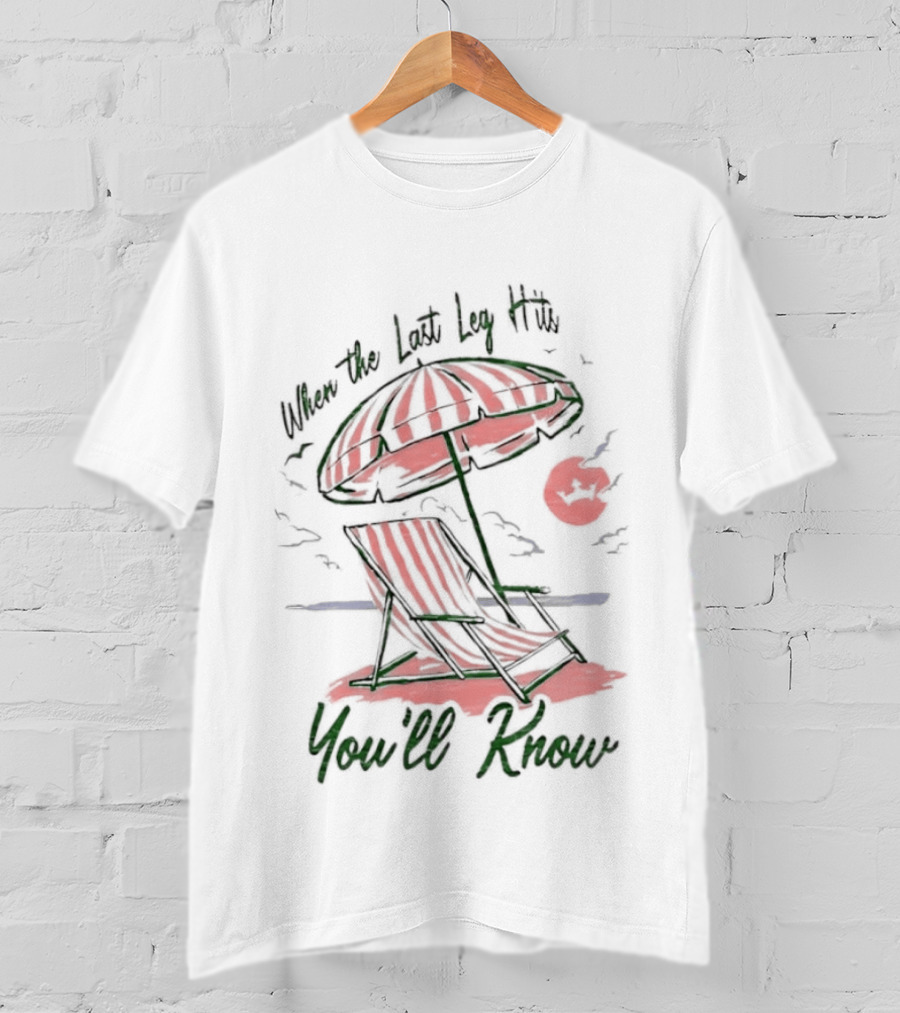 When The Last Leg Hits Beach Relaxation You'll Know T-Shirt