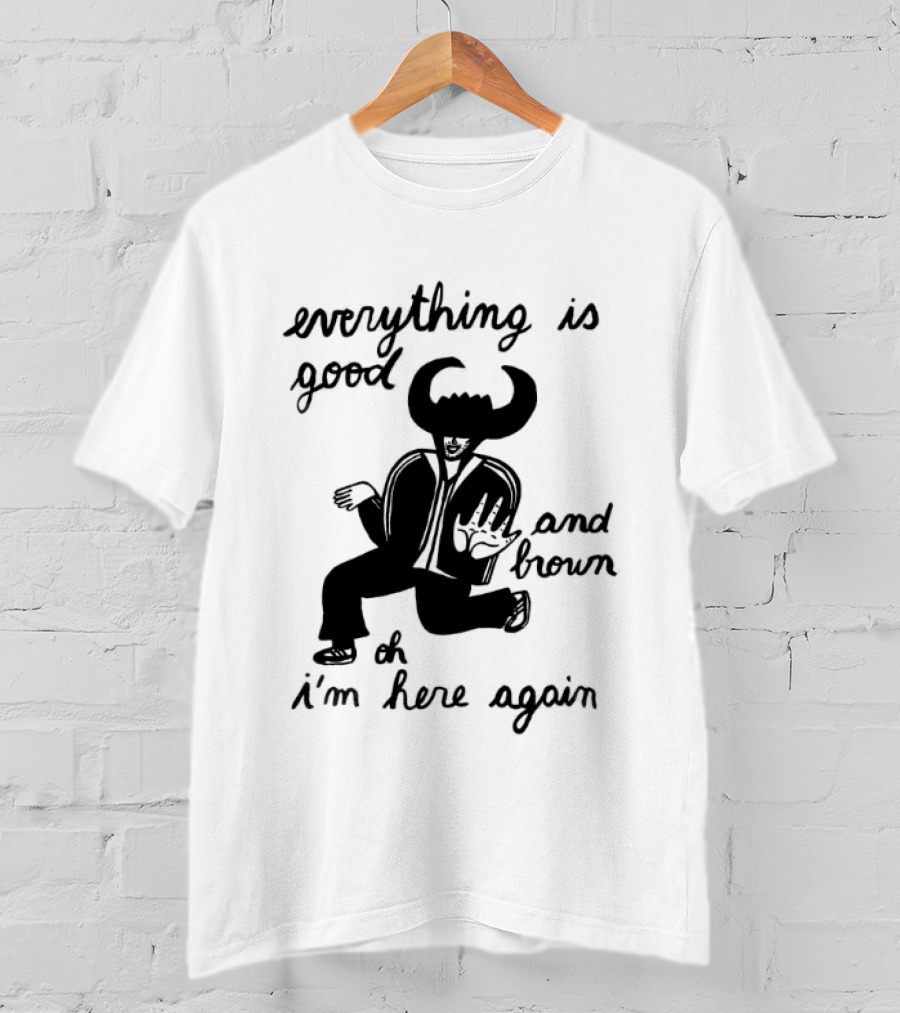 Everything Is Good And Brown Oh I'm Here Again Bull Horns Suit T-Shirt