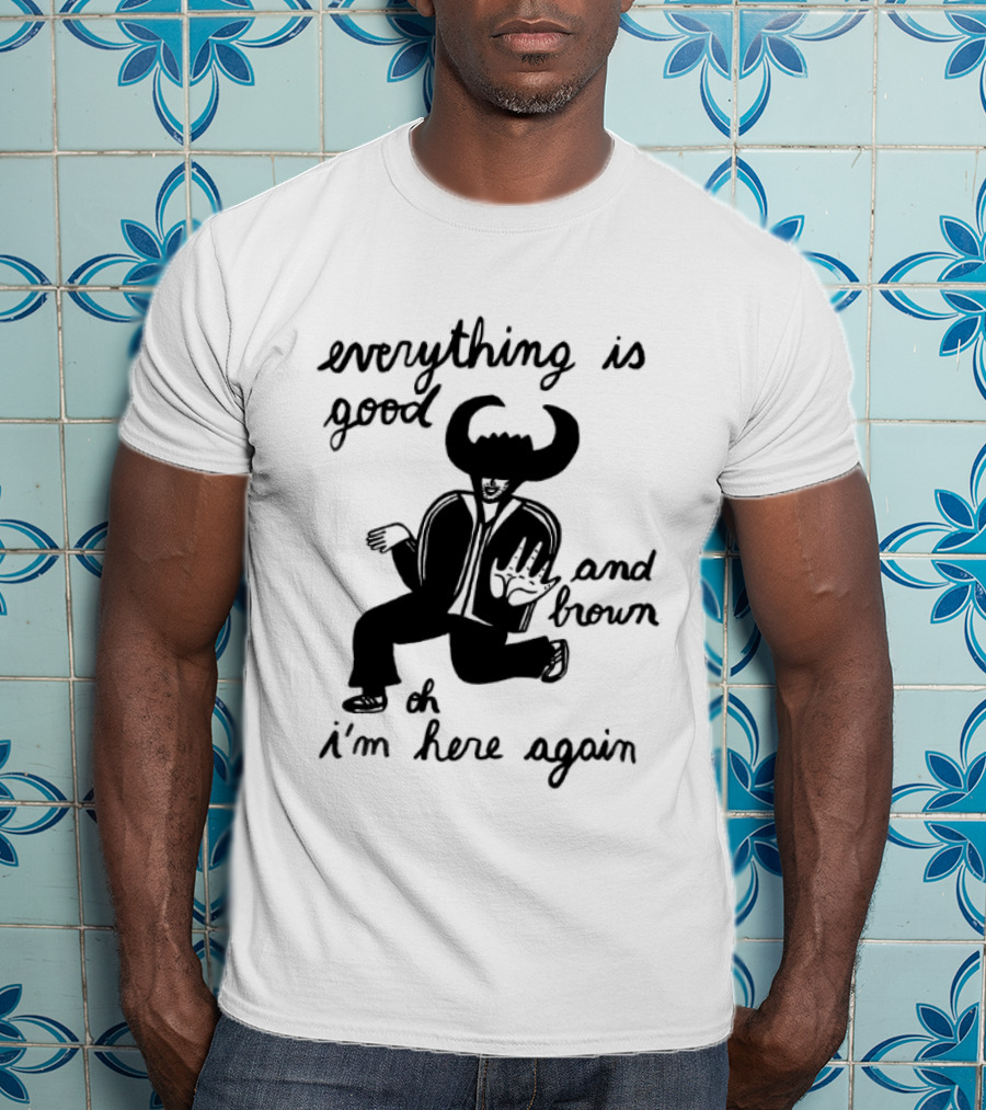 Everything Is Good And Brown Oh I'm Here Again Bull Horns Suit T-Shirt