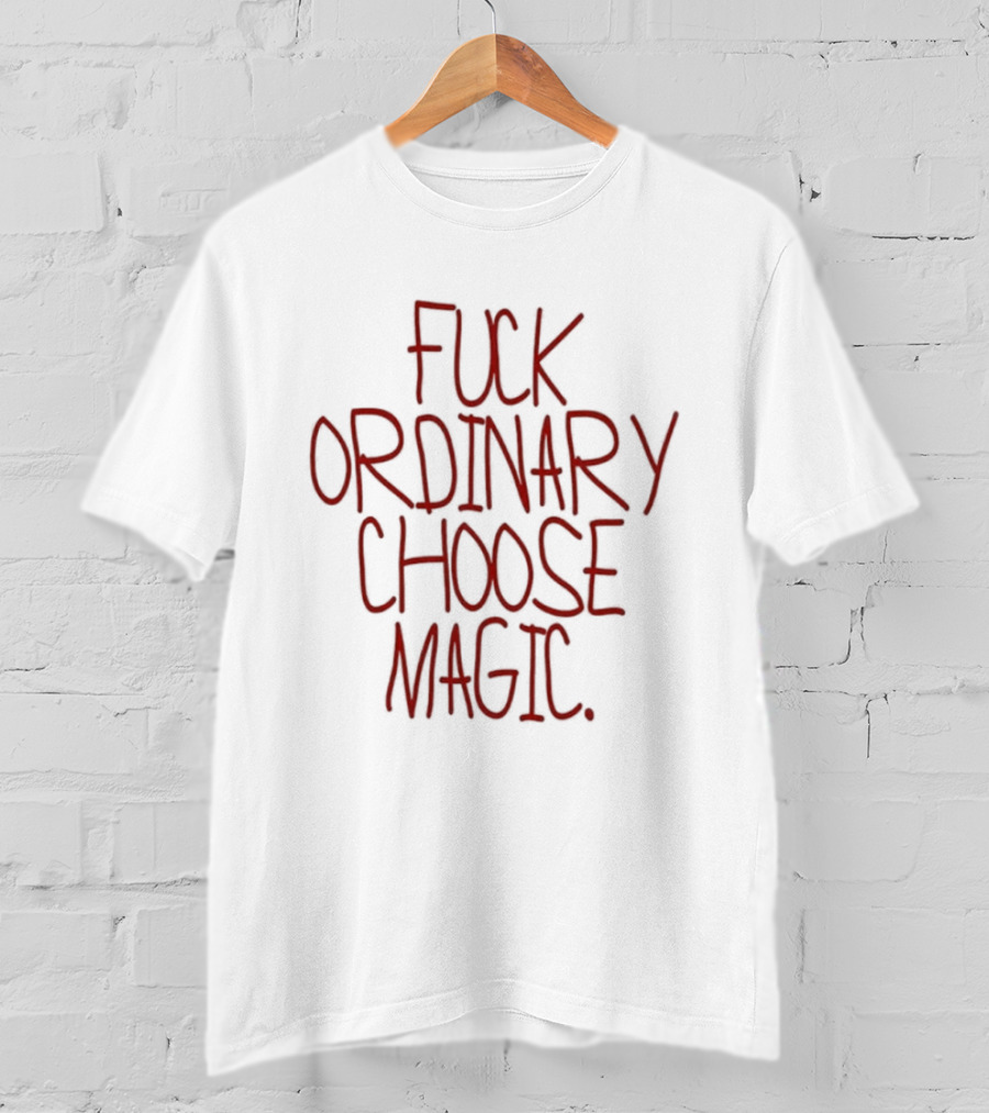 Fuck Ordinary Choose Magic T-Shirt