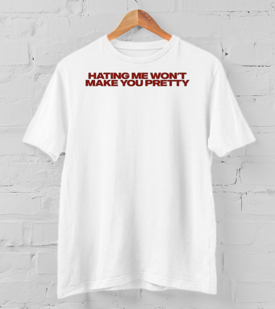 Hating Me Won't Make You Pretty T-Shirt
