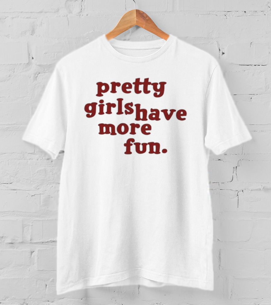 Pretty Girls Have More Fun T-Shirt