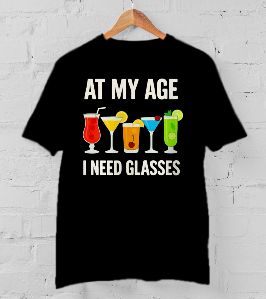 At My Age I Need Glasses Funny Cocktail Drinking Humor T-Shirt