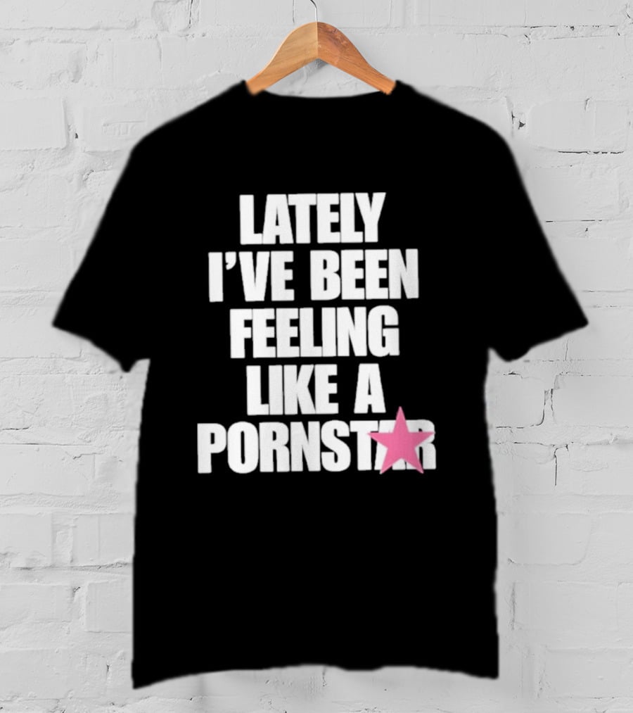 Lately I've Been Feeling Like A Pornstar Pink Star T-Shirt