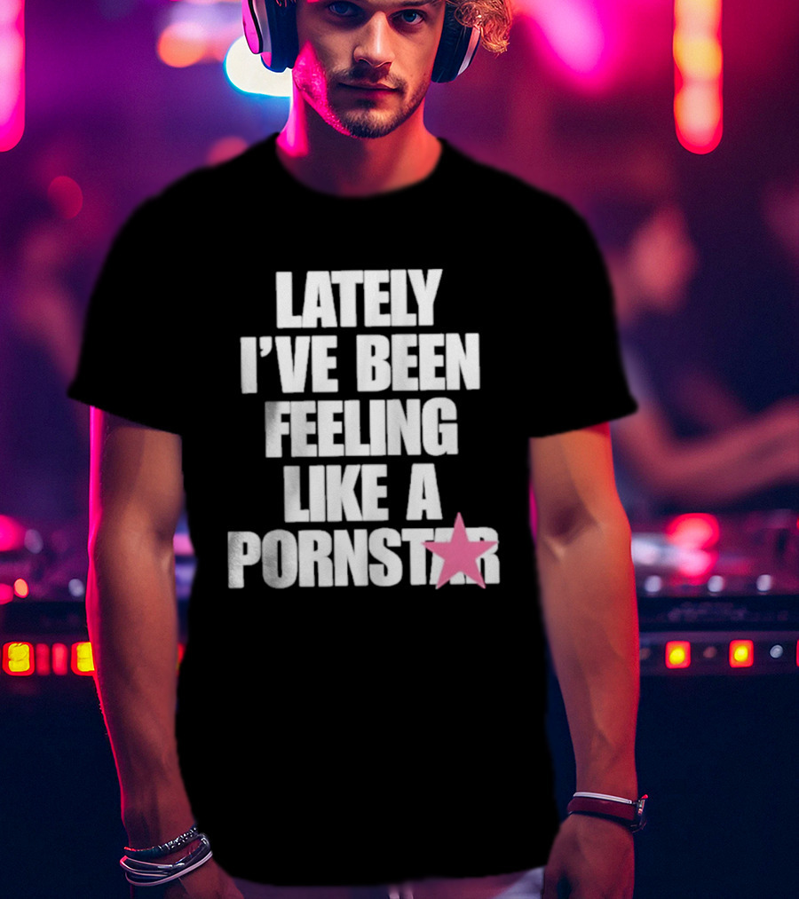 Lately I've Been Feeling Like A Pornstar Pink Star T-Shirt