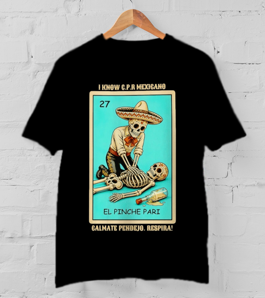 El Pinche Pari Calmate Pendejo Respira I Know CPR Mexicano Skeleton Sombrero 27 T-Shirt