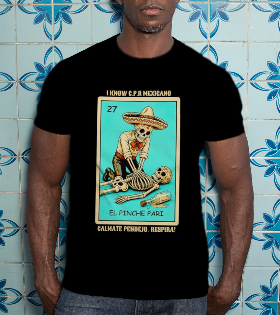 El Pinche Pari Calmate Pendejo Respira I Know CPR Mexicano Skeleton Sombrero 27 T-Shirt