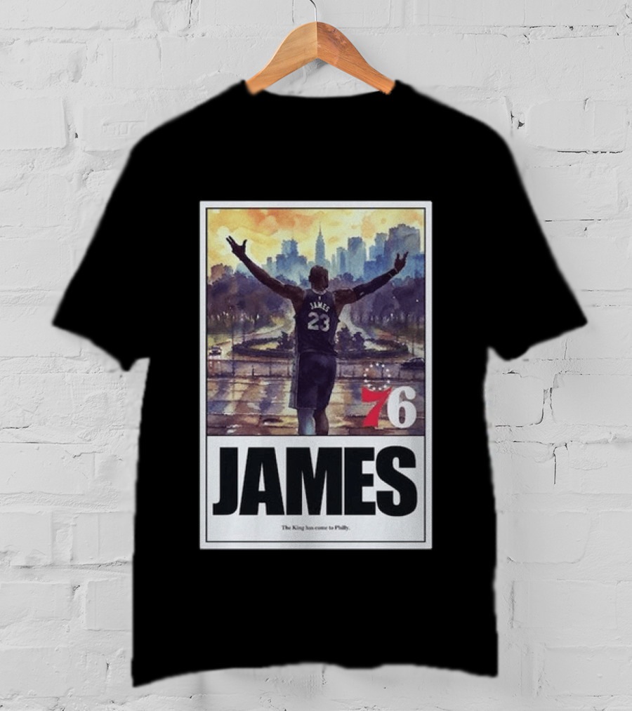 LeBron James 76 King Has Come To Philly 23 T-Shirt